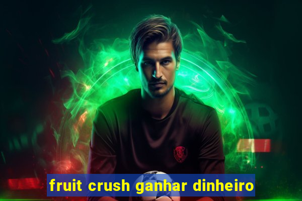 fruit crush ganhar dinheiro